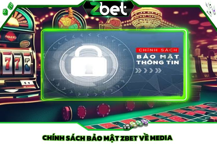 Chính Sách Bảo Mật Zbet Về Media