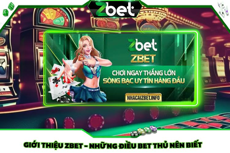 Giới Thiệu Zbet - Những Điều Bet Thủ Nên Biết